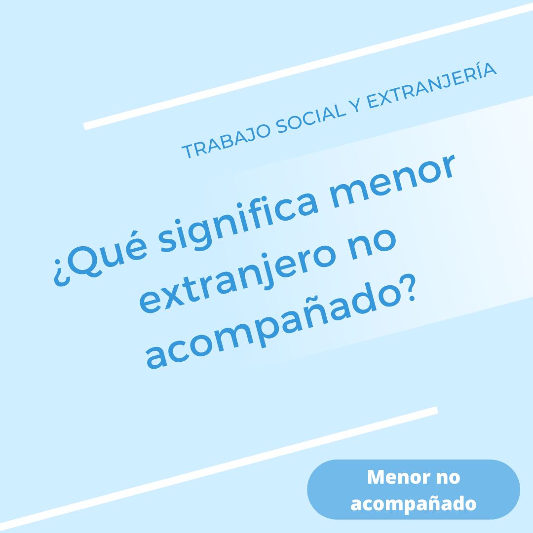 ¿Qué significa menor extranjero no acompañado?