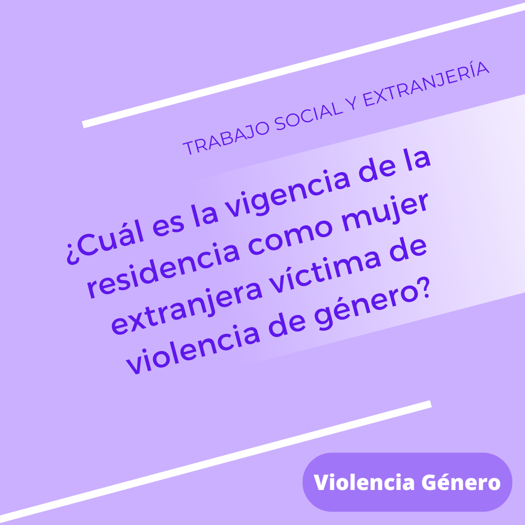 ¿Cuál es la vigencia de la residencia como mujer extranjera víctima de violencia de género?